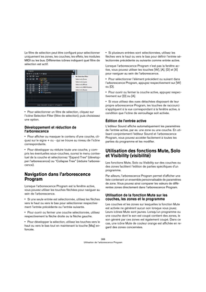 Page 388388
Utilisation de l’arborescence Program
Le filtre de sélection peut être configuré pour sélectionner 
uniquement les zones, les couches, les effets, les modules 
MIDI ou les bus. Différentes icônes indiquent quel filtre de 
sélection est actif.
•Pour sélectionner un filtre de sélection, cliquez sur 
l’icône Selection Filter (filtre de sélection), puis choisissez 
une option.
Développement et réduction de 
l’arborescence
•Pour afficher ou masquer le contenu d’une couche, cli-
quez sur le signe + ou -...