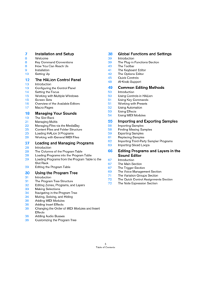 Page 55
Table of Contents
7Installation and Setup
8Welcome
8Key Command Conventions
8How You Can Reach Us
9Installation
10Setting Up
12The HALion Control Panel
13Introduction
13Configuring the Control Panel
14Setting the Focus
15Working with Multiple Windows
15Screen Sets
16Overview of the Available Editors
17Macro Pages
18Managing Your Sounds
19The Slot Rack
21Managing Multis
22Managing Files via the MediaBay
25Content Files and Folder Structure
25Loading HALion 3 Programs
26Working with General MIDI Files...