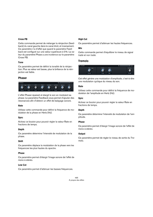 Page 495495
À propos des effets
Cross FB
Cette commande permet de mélanger la réinjection (feed-
back) du canal gauche dans le canal droit, et inversement. 
Ce paramètre n’a d’effet que quand le paramètre Feed
-
back est configuré sur une valeur supérieure à 0 %. La va-
leur du paramètre Phase a une incidence sur le paramètre 
Cross FB.
Tone
Ce paramètre permet de définir la tonalité de la réinjec-
tion. Plus sa valeur est basse, plus la brillance de la réin-
jection est faible.
Phaser
L’effet Phaser épaissit et...