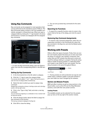 Page 5151
Common Editing Methods
Using Key Commands
Key commands can be assigned to most operations that 
can be performed via the standalone panel of HALion. The 
Key Commands dialog contains a list of all available com
-
mands, arranged in a hierarchical way. When you open a 
category folder by clicking the “+” sign beside it, the items 
and functions it contains are displayed with the assigned 
key commands.
•To open the Key Commands dialog, open the Options 
editor, and click the corresponding button in the...