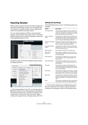 Page 5656
Importing and Exporting Samples
Importing Samples
HALion offers convenient functions to import samples and 
map them automatically on import. You can specify how 
the samples are mapped and also extract mapping infor
-
mation from sample file and folder names.
You can import samples into HALion using the Import 
submenu of the Program Tree context menu. In the Import 
Samples dialog, you can select the samples to import and 
make mapping settings for them.
The lower section of the Import Samples...