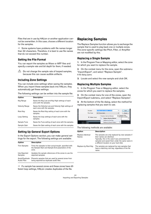 Page 6161
Importing and Exporting Samples
Files that are in use by HALion or another application can-
not be overwritten. In this case, choose a different location 
for the samples.
ÖSome systems have problems with file names longer 
than 32 characters. Therefore, it is best to use file names 
that do not exceed this number.
Setting the File Format
You can export the samples as Wave or AIFF files and 
specify a sample rate and bit depth for them, if needed.
Including Zone Settings
You can include zone settings...