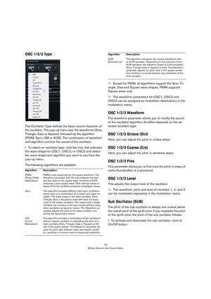 Page 7979
Editing Zones in the Sound Editor
OSC 1/2/3 Type
The Oscillator Type defines the basic sound character of 
the oscillator. The pop-up menu lists the waveforms (Sine, 
Triangle, Saw or Square), followed by the algorithm 
(PWM, Sync, CM or XOR). The combination of waveform 
and algorithm controls the sound of the oscillator.
•To select an oscillator type, click the icon that indicates 
the wave shape for OSC1, OSC2, or OSC3 and select 
the wave shape and algorithm you want to use from the 
pop-up menu....