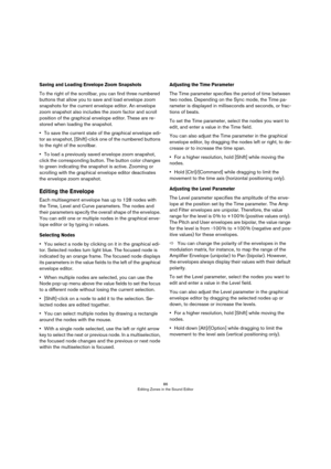 Page 8686
Editing Zones in the Sound Editor
Saving and Loading Envelope Zoom Snapshots
To the right of the scrollbar, you can find three numbered 
buttons that allow you to save and load envelope zoom 
snapshots for the current envelope editor. An envelope 
zoom snapshot also includes the zoom factor and scroll 
position of the graphical envelope editor. These are re
-
stored when loading the snapshot.
•To save the current state of the graphical envelope edi-
tor as snapshot, [Shift]-click one of the numbered...