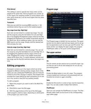 Page 2121
HALion Sonic
Poly (phony)
This setting is used to specify how many notes can be 
played at the same time. Since programs can contain up 
to four layers, the resulting number of voices (stereo sam
-
ples, synth voices etc.) can be much higher than the value 
specified here.
Transpose
Here you can shift the incoming MIDI notes by +/- 64 
semitones before they are sent to the loaded program.
Key range (Low Key, High Key)
Each slot can be limited to a certain key range. You can 
set the range by using the...
