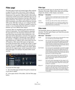 Page 3030
HALion Sonic
Filter page
The Filter page of synth and sample layers offers settings 
to adjust the tone color of the sound. Filters shape the 
harmonic content of a sound by removing or accenting 
frequencies in the spectrum. HALion Sonic’s filter section 
is extremely versatile and powerful. With filter type you can 
select the basic sound character of the filter, either with or 
without Distortion. This feature  is also useful to scale the 
CPU consumption since filters without Distortion use less...