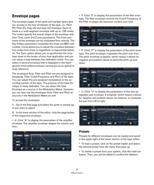 Page 3434
HALion Sonic
Envelope pages
The envelope pages of the synth and sample layers give 
you access to the four envelopes of the layer, i.e., Pitch 
(P), Filter (F), Amp (A) and User (U) envelope. Each of 
these is a multi-segment envelope with up to 128 nodes. 
The nodes specify the overall shape of the envelope with 
their Time, Level and Curve parameters. The times and 
levels of the envelope can be modulated from velocity. The 
Key Follow parameters modulates the times via MIDI note 
number. Curve...