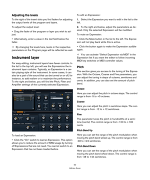 Page 5050
HALion Sonic
Adjusting the levels
To the right of the insert slots you find faders for adjusting 
the output levels of the program and layers.
To adjust the output level:
•Drag the fader of the program or layer you wish to ad-
just.
•Alternatively, enter a value in the text field below the 
fader.
ÖBy changing the levels here, levels in the respective 
parameters on the Program page will be reflected as well.
Instrument layer
For easy editing, instrument layers have fewer controls. In 
the list to the...