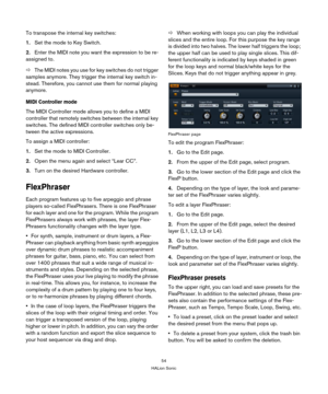 Page 5454
HALion Sonic
To transpose the internal key switches:
1.Set the mode to Key Switch.
2.Enter the MIDI note you want the expression to be re-
assigned to.
ÖThe MIDI notes you use for key switches do not trigger 
samples anymore. They trigger the internal key switch in
-
stead. Therefore, you cannot use them for normal playing 
anymore.
MIDI Controller mode
The MIDI Controller mode allows you to define a MIDI 
controller that remotely switches between the internal key 
switches. The defined MIDI...