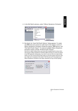 Page 17ENGLISH
HALion Symphonic Orchestra
17
4. In the Soft Synth submenu, select “HALion Symphonic Orchestra”.
5. By default, the “Insert Soft Synth Options” dialog appears. To create 
one MIDI track and connect an audio track to the outputs 1 and 2 of 
HALion Symphonic Orchestra, activate the options “MIDI Source” and 
“First Synth Audio Output”. To create all available HALion Symphonic 
Orchestra outputs, activate “All Synth Audio Outputs”.
Note that an output routing scheme was used when programming the...