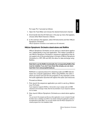 Page 19ENGLISH
HALion Symphonic Orchestra
19
For Logic Pro 7 proceed as follows:
1. Open the Track Mixer and choose the desired Instrument channel.
2. [Command]-click the I/O field and, in the pop-up menu that appears, 
choose either Multi-Channel or Stereo.
3. In the submenu that appears, select All Instruments and then HALion 
Symphonic Orchestra.
HALion Symphonic Orchestra is now loaded as an AU instrument.
HALion Symphonic Orchestra stand-alone and ReWire
HALion Symphonic Orchestra can be used as a...