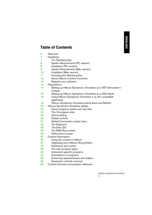 Page 3ENGLISH
HALion Symphonic Orchestra
3
Table of Contents
5Welcome
7Installation
7The Steinberg Key
8System Requirements (PC version)
8Installation (PC version)
9System Requirements (Mac version)
10Installation (Mac version)
11Activating the Steinberg Key
12About HALion Content Converter
13Register your software!
14Preparations
14Setting up HALion Symphonic Orchestra as a VST Instrument in 
Cubase
16Setting up HALion Symphonic Orchestra as a DXi2 Synth
18Using HALion Symphonic Orchestra in an AU compatible...