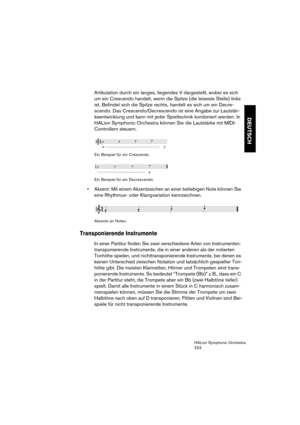 Page 223DEUTSCH
HALion Symphonic Orchestra
223
Artikulation durch ein langes, liegendes V dargestellt, wobei es sich 
um ein Crescendo handelt, wenn die Spitze (die leiseste Stelle) links 
ist. Befindet sich die Spitze rechts, handelt es sich um ein Decre-
scendo. Das Crescendo/Decrescendo ist eine Angabe zur Lautstär-
keentwicklung und kann mit jeder Spieltechnik kombiniert werden. In 
HALion Symphonic Orchestra können Sie die Lautstärke mit MIDI-
Controllern steuern.
Ein Beispiel für ein Crescendo.
Ein...