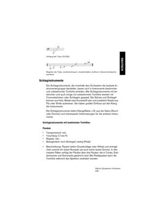 Page 235DEUTSCH
HALion Symphonic Orchestra
235 Umfang der Tuba: E0-Eb3.
Register der Tuba: dunkel/schwach, dunkel/stärker, kraftvoll, intensiv/schwächer 
werdend.
Schlaginstrumente
Die Schlaginstrumente, die innerhalb des Orchesters die lauteste In-
strumentengruppe darstellen, lassen sich in Instrumente bestimmter 
und unbestimmter Tonhöhe einteilen. Alle Schlaginstrumente mit be-
stimmter und auch einige mit unbestimmter Tonhöhe werden mit 
Trommelstöcken oder Schlegeln gespielt. Die Stöcke und Schlegel...