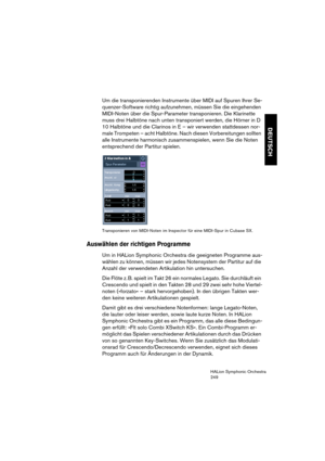 Page 249DEUTSCH
HALion Symphonic Orchestra
249
Um die transponierenden Instrumente über MIDI auf Spuren Ihrer Se-
quenzer-Software richtig aufzunehmen, müssen Sie die eingehenden 
MIDI-Noten über die Spur-Parameter transponieren. Die Klarinette 
muss drei Halbtöne nach unten transponiert werden, die Hörner in D 
10 Halbtöne und die Clarinos in E – wir verwenden stattdessen nor-
male Trompeten – acht Halbtöne. Nach diesen Vorbereitungen sollten 
alle Instrumente harmonisch zusammenspielen, wenn Sie die Noten...