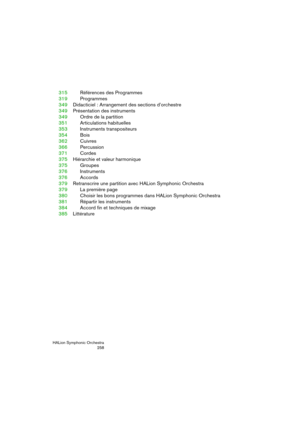 Page 258HALion Symphonic Orchestra
258
315Références des Programmes
319Programmes
349Didacticiel : Arrangement des sections d’orchestre
349Présentation des instruments
349Ordre de la partition
351Articulations habituelles
353Instruments transpositeurs
354Bois
362Cuivres
366Percussion
371Cordes
375Hiérarchie et valeur harmonique
375Groupes
376Instruments
376Accords
379Retranscrire une partition avec HALion Symphonic Orchestra
379La première page
380Choisir les bons programmes dans HALion Symphonic Orchestra...