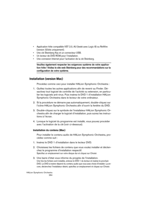 Page 264HALion Symphonic Orchestra
264
 Application hôte compatible VST 2.0, AU (testé avec Logic 8) ou ReWire 
(version 32 bits uniquement).
 Une clé Steinberg Key et un connecteur USB.
 Un lecteur de DVD ROM pour l’installation.
 Une connexion Internet pour l’activation de la clé Steinberg.
Veuillez également respecter les exigences système de votre applica-
tion hôte ! Visitez le site web Steinberg pour des recommandations sur la 
configuration de votre système.
Installation (version Mac)
Procédez comme ceci...