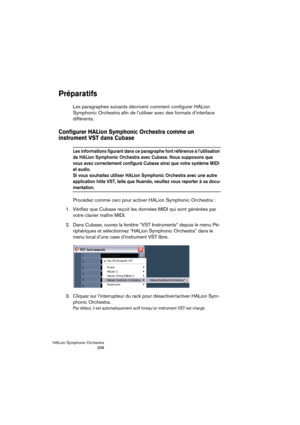 Page 268HALion Symphonic Orchestra
268
Préparatifs
Les paragraphes suivants décrivent comment configurer HALion 
Symphonic Orchestra afin de l’utiliser avec des formats d’interface 
différents. 
Configurer HALion Symphonic Orchestra comme un 
instrument VST dans Cubase
Les informations figurant dans ce paragraphe font référence à l’utilisation 
de HALion Symphonic Orchestra avec Cubase. Nous supposons que 
vous avez correctement configuré Cubase ainsi que votre système MIDI 
et audio. 
Si vous souhaitez utiliser...