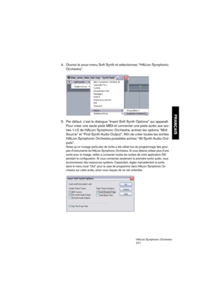 Page 271FRANÇAIS
HALion Symphonic Orchestra
271
4. Ouvrez le sous-menu Soft Synth et sélectionnez “HALion Symphonic 
Orchestra”.
5. Par défaut, c’est le dialogue “Insert Soft Synth Options” qui apparaît. 
Pour créer une seule piste MIDI et connecter une piste audio aux sor-
ties 1+2 de HALion Symphonic Orchestra, activez les options “Midi 
Source” et “First Synth Audio Output”. Afin de créer toutes les sorties 
HALion Symphonic Orchestra possibles activez “All Synth Audio Out-
puts”. 
Notez qu’un routage...
