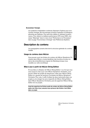 Page 293FRANÇAIS
HALion Symphonic Orchestra
293
Économiser l’énergie
Les systèmes d’exploitation modernes disposent d’options pour éco-
nomiser l’énergie, afin de prolonger le temps d’opération d’ordinateurs 
alimentés par batteries. Ceci peut être réalisé en réduisant la perfor-
mance. Pour obtenir la meilleure performance CPU sous OSX, choi-
sissez “Maximale” dans le menu local “Performance du Processeur” 
dans la page “Économiseur d’énergie” des Préférences Système.
Description du contenu
Les paragraphes...