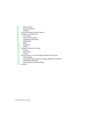Page 4HALion Symphonic Orchestra
4
55Demo Content
55Program reference
59Programs
90Tutorial: Arranging orchestra sections
90Introduction of instruments
90Score order
92Common Articulations
94Transposing instruments
95Woodwinds
101Brass
105Percussion
109Strings
113Hierarchy and harmonic weight
113Groups
113Instruments
114Chords
117Reconstructing a score with HALion Symphonic Orchestra
117The first page
118Choosing the right programs in HALion Symphonic Orchestra
119Distributing instruments
122Fine tuning and...