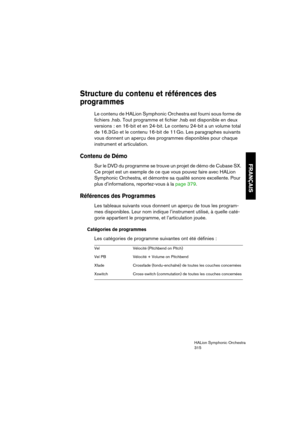 Page 315FRANÇAIS
HALion Symphonic Orchestra
315
Structure du contenu et références des 
programmes 
Le contenu de HALion Symphonic Orchestra est fourni sous forme de 
fichiers .hsb. Tout programme et fichier .hsb est disponible en deux 
versions : en 16-bit et en 24-bit. Le contenu 24-bit a un volume total 
de 16.3 Go et le contenu 16-bit de 11 Go. Les paragraphes suivants 
vous donnent un aperçu des programmes disponibles pour chaque 
instrument et articulation.
Contenu de Démo
Sur le DVD du programme se trouve...