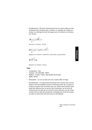 Page 365FRANÇAIS
HALion Symphonic Orchestra
365
 Combinaisons : De bons renforcements du son seront obtenus si les 
trombones sont soutenus par un basson ou assistés de cordes pro-
fondes. Le mélange de bois très aigus avec le trombone ne donnera 
rien de bon.
Tessiture du trombone : E0-D4.
Registres du trombone : Sombre/fort, plein/solide, puissant/brillant.
Registres du trombone : Intense.
Tuba
 Transpositeur: Non
: E0 à Eb3 (Mi0 - Mib3)

: 3; grave, medium, aigu (pédale harmonique)

: Bonne
 Description : Le...