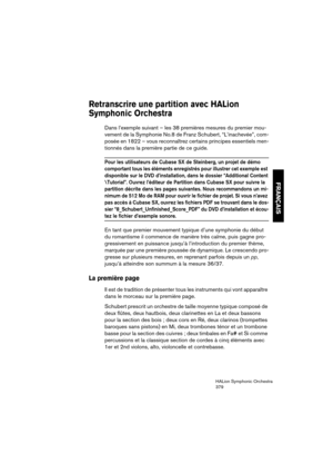 Page 379FRANÇAIS
HALion Symphonic Orchestra
379
Retranscrire une partition avec HALion 
Symphonic Orchestra
Dans l’exemple suivant – les 38 premières mesures du premier mou-
vement de la Symphonie No.8 de Franz Schubert, “L’inachevée”, com-
posée en 1822 – vous reconnaîtrez certains principes essentiels men-
tionnés dans la première partie de ce guide.
Pour les utilisateurs de Cubase SX de Steinberg, un projet de démo 
comportant tous les éléments enregistrés pour illustrer cet exemple est 
disponible sur le DVD...