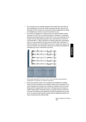 Page 383FRANÇAIS
HALion Symphonic Orchestra
383
 Tout commence par un prélude pianissimo très sombre des violoncelles et 
des contrebasses. Les sons du combi conviennent très bien sans qu’il soit 
nécessaire de tenir la touche de commande. Actionnez légèrement la molette 
de modulation pour donner un peu de mouvement au son.
 Les violons les rejoignent à la mesure 9 avec une suite de double-croches, 
continuant ce motif– plus ou moins doucement ou fortement– sur plusieurs 
domaines harmoniques jusqu’à la mesure...