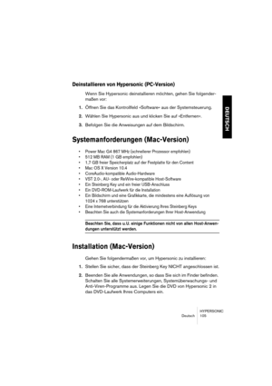 Page 105HYPERSONIC
Deutsch 105
DEUTSCH
Deinstallieren von Hypersonic (PC-Version)
Wenn Sie Hypersonic deinstallieren möchten, gehen Sie folgender-
maßen vor:
1.Öffnen Sie das Kontrollfeld »Software« aus der Systemsteuerung.
2.Wählen Sie Hypersonic aus und klicken Sie auf »Entfernen«.
3.Befolgen Sie die Anweisungen auf dem Bildschirm.
Systemanforderungen (Mac-Version)
•Power Mac G4 867 MHz (schnellerer Prozessor empfohlen)
•512 MB RAM (1 GB empfohlen)
•1,7 GB freier Speicherplatz auf der Festplatte für den...