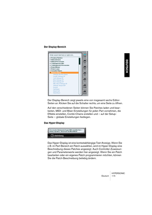 Page 115HYPERSONIC
Deutsch 115
DEUTSCH
Der Display-Bereich
Der Display-Bereich zeigt jeweils eine von insgesamt sechs Editor-
Seiten an. Klicken Sie auf die Schalter rechts, um eine Seite zu öffnen.
Auf den verschiedenen Seiten können Sie Patches laden und bear-
beiten, MIDI- und Mixer-Einstellungen für jeden Part vornehmen, die 
Effekte einstellen, Combi-Chains erstellen und – auf der Setup-
Seite – globale Einstellungen festlegen.
Das Hyper-Display
Das Hyper-Display ist eine kontextabhängige Text-Anzeige. Wenn...