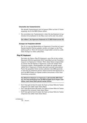 Page 128HYPERSONIC
128 Deutsch
Umschalten des Tastaturbereichs
Der aktuelle Tastaturbereich wird mit grauen Ziffern auf den C-Tasten 
angezeigt, die für die MIDI-Oktave stehen.
•Sie verschieben den Tastaturbereich, indem Sie das Keyboard mit ge-
drückter [Umschalttaste] mit der Maus nach rechts oder links ziehen.
Das mittlere C des Hypersonic-Keyboards ist C3 (MIDI-Notennummer 60).
Anzeigen der Festplatten-Aktivität
Die »2« im Logo des Bedienfelds von Hypersonic 2 leuchtet auf, wenn 
Sample-basierte Patches...