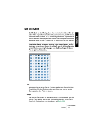 Page 161HYPERSONIC
Deutsch 161
DEUTSCH
Die Mix-Seite
Die Mix-Seite ist das Mischpult von Hypersonic 2. Hier können Sie für 
jedes Patch eigene Panorama-Einstellungen vornehmen, die FX-Sends 
verwalten und auswählen, ob für ein Patch globale oder eigene Effekte 
benutzt werden. Über die Mix-Seite können Sie Patches an bestimmte 
Ausgänge leiten und die Einstellungen für bestimmte Patches sperren.
Verschieben Sie die schwarzen Bereiche in den blauen Feldern, um Ein-
stellungen vorzunehmen. Klicken Sie auf die P-...