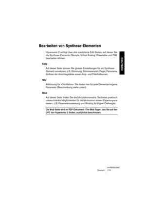 Page 173HYPERSONIC
Deutsch 173
DEUTSCH
Bearbeiten von Synthese-Elementen
Hypersonic 2 verfügt über drei zusätzliche Edit-Seiten, auf denen Sie 
die Synthese-Elemente (Sample, Virtual Analog, Wavetable und FM) 
bearbeiten können. 
Easy
Auf dieser Seite können Sie globale Einstellungen für ein Synthese-
Element vornehmen, z. B. Stimmung, Stimmenanzahl, Pegel, Panorama, 
Einfluss der Anschlagstärke sowie Amp- und Filterhüllkurven.
Osc
Abkürzung für »Oscillators«. Sie finden hier für jede Elementart eigene...