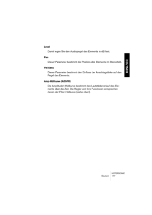 Page 177HYPERSONIC
Deutsch 177
DEUTSCH
Level
Damit legen Sie den Audiopegel des Elements in dB fest.
Pan
Dieser Parameter bestimmt die Position des Elements im Stereofeld.
Vel Sens
Dieser Parameter bestimmt den Einfluss der Anschlagstärke auf den 
Pegel des Elements.
Amp-Hüllkurve (ADSFR)
Die Amplituden-Hüllkurve bestimmt den Lautstärkeverlauf des Ele-
ments über die Zeit. Die Regler und ihre Funktionen entsprechen 
denen der Filter-Hüllkurve (siehe oben). 