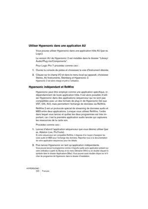 Page 220HYPERSONIC
220 Français
Utiliser Hypersonic dans une application AU
Vous pouvez utiliser Hypersonic dans une application hôte AU (par ex. 
Logic).
La version AU de Hypersonic 2 est installée dans le dossier “Library/
Audio/Plug-ins/Components”.
Pour Logic Pro 7 procédez comme ceci :
1.Ouvrez la console de pistes et choisissez la voie d’Instrument désirée.
2.Cliquez sur le champ I/O et dans le menu local qui apparaît, choisissez 
Stéréo, AU Instruments, Steinberg et Hypersonic 2.
Hypersonic 2 est alors...