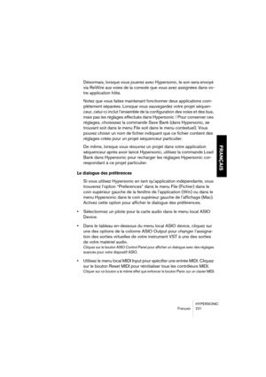 Page 221HYPERSONIC
Français 221
FRANÇAIS
Désormais, lorsque vous jouerez avec Hypersonic, le son sera envoyé 
via ReWire aux voies de la console que vous avez assignées dans vo-
tre application hôte.
Notez que vous faites maintenant fonctionner deux applications com-
plètement séparées. Lorsque vous sauvegardez votre projet séquen-
ceur, celui-ci inclut l’ensemble de la configuration des voies et des bus, 
mais pas les réglages effectués dans Hypersonic ! Pour conserver ces 
réglages, choisissez la commande Save...