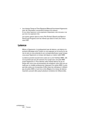 Page 222HYPERSONIC
222 Français
•Les champs Tempo et Time Signature (Mesure) fournissent Hypersonic 
avec de l’information concernant le tempo et la mesure.
Si vous utilisez Hypersonic comme application indépendante, cette information n’est 
pas livrée d’une application hôte. 
Les autres options dans le menu File (Fichier) (Save/Load Bank et 
Save/Load Program) sont les mêmes que dans le menu de l’instru-
ment VST.
Latence
Même si Hypersonic n’a pratiquement pas de latence, une latence im-
portante (décalage...