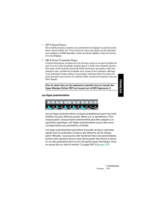Page 227HYPERSONIC
Français 227
FRANÇAIS
•GP-2 Grand Pianos
Deux modèles de piano complets avec potentiomètre de réglage du caractère sonore 
(doux/ naturel/ brillant/ dur). Trois versions de chacun des pianos ont été optimisées 
pour s’adapter à la RAM disponible, courbe de vélocité réglable à l’aide de trois bou-
tons de préréglage.
•NB-3 Virtual Tonewheel Organ
9 tirettes harmoniques, simulation de roue phonique unique en son genre (variable de-
puis le son de l’onde sinusoïdale d’origine jusqu’à un timbre...