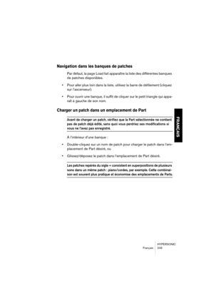 Page 249HYPERSONIC
Français 249
FRANÇAIS
Navigation dans les banques de patches
Par défaut, la page Load fait apparaître la liste des différentes banques 
de patches disponibles.
•Pour aller plus loin dans la liste, utilisez la barre de défilement (cliquez 
sur l’ascenseur).
•Pour ouvrir une banque, il suffit de cliquer sur le petit triangle qui appa-
raît à gauche de son nom.
Charger un patch dans un emplacement de Part
Avant de charger un patch, vérifiez que la Part sélectionnée ne contient 
pas de patch déjà...