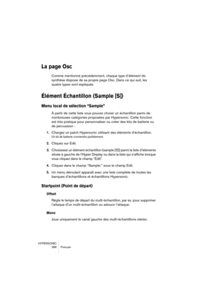 Page 286HYPERSONIC
286 Français
La page Osc
Comme mentionné précédemment, chaque type d’élément de 
synthèse dispose de sa propre page Osc. Dans ce qui suit, les 
quatre types sont expliqués.
Élément Échantillon (Sample [S])
Menu local de sélection “Sample”
À partir de cette liste vous pouvez choisir un échantillon parmi de 
nombreuses catégories proposées par Hypersonic. Cette fonction 
est très pratique pour personnaliser ou créer des kits de batterie ou 
de percussion :
1.Chargez un patch Hypersonic utilisant...