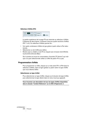 Page 298HYPERSONIC
298 Français
Sélecteur d’effets (FX)
La partie supérieure de la page FX est réservée au sélecteur d’effets. 
Il dispose de deux lignes, contenant chacune quatre sections d’effets 
(FX 1 à 4). Ce sélecteur d’effets permet de :
•Voir quelle combinaison d’effets de type global et patch utilise la Part sélec-
tionnée.
•Sélectionner un slot d’effet pour édition.
•Rendre muet ou rétablir un slot FX en cliquant avec le bouton droit (Win)/la 
touche [Ctrl] enfoncée (Mac).
Sur la droite se trouve le...