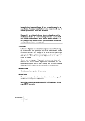 Page 306HYPERSONIC
306 Français
Les applications Nuendo et Cubase SX sont compatibles avec les ca-
naux Quadro. Dans d’autres applications hôtes, sélectionner Q pour un 
slot crée quatre canaux mono dans la console.
Hypersonic 2 permet de sélectionner séparément les deux slots for-
mant le canal Quadro. En sélectionnant le premier slot pour une Part, 
vous envoyez cette dernière à l’avant. Si vous désirez l’envoyer à l’ar-
rière, assignez-la au second slot. Les potentiomètres de panoramique 
continuent de...