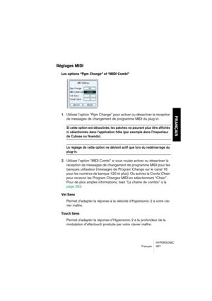 Page 307HYPERSONIC
Français 307
FRANÇAIS
Réglages MIDI
Les options “Pgm Change” et “MIDI Combi”
1.Utilisez l’option “Pgm Change” pour activer ou désactiver la réception 
de messages de changement de programme MIDI du plug-in. 
Si cette option est désactivée, les patches ne peuvent plus être affichés 
ni sélectionnés dans l’application hôte (par exemple dans l’Inspecteur 
de Cubase ou Nuendo).
Le réglage de cette option ne dévient actif que lors du redémarrage du 
plug-in.
2.Utilisez l’option “MIDI Combi” si vous...