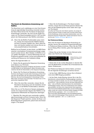 Page 3636
The Grand 3
The Grand als Standalone-Anwendung und 
ReWire
The Grand kann auch unabhängig von einer Host-Anwen-
dung als eigenständige Anwendung verwendet werden. 
Auf diese Weise können Sie The Grand mit Sequenzer-
Anwendungen verwenden, die nicht mit den PlugIn-For-
maten von The Grand kompatibel sind (d. h. VST und AU), 
jedoch den Datenaustausch über ReWire unterstützen.
ReWire2 ist ein Protokoll, mit dem Audio- und MIDI-Daten 
zwischen verschiedenen Computeranwendungen ausge-
tauscht werden...