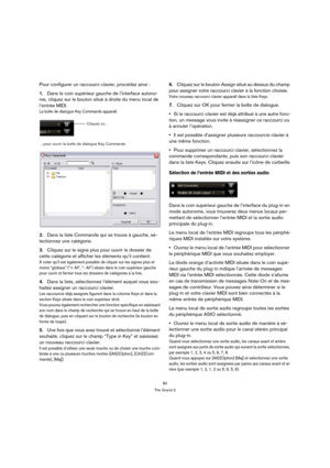 Page 8080
The Grand 3
Pour configurer un raccourci clavier, procédez ainsi :
1.Dans le coin supérieur gauche de l’interface autono-
me, cliquez sur le bouton situé à droite du menu local de 
l’entrée MIDI.
La boîte de dialogue Key Commands apparaît.
2.Dans la liste Commands qui se trouve à gauche, sé-
lectionnez une catégorie.
3.Cliquez sur le signe plus pour ouvrir le dossier de 
cette catégorie et afficher les éléments qu’il contient.
À noter qu’il est également possible de cliquer sur les signes plus et...