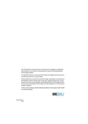 Page 148Virtual Bassist
 148
Les informations contenues dans ce document sont sujettes à modification 
sans préavis, et ne sont pas contractuelles de la part de Steinberg Media 
Technologies GmbH. 
Le logiciel décrit dans ce document fait l’objet d’un Agrément de Licence et 
ne peut être copié sur un autre media. 
Aucune partie de ce manuel ne peut être copiée, reproduite ou transmise ou 
enregistrée de toute manière que ce soit, pour quelque propos que ce soit, 
sans la permission écrite préalable de Steinberg...