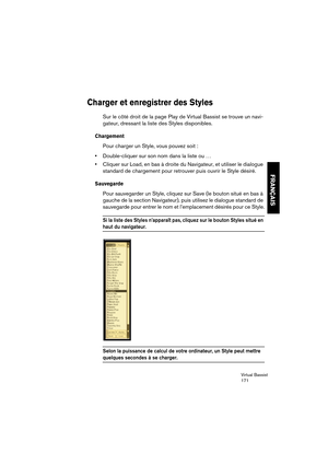 Page 171Virtual Bassist
171
FRANÇAIS
Charger et enregistrer des Styles
Sur le côté droit de la page Play de Virtual Bassist se trouve un navi-
gateur, dressant la liste des Styles disponibles. 
Chargement
Pour charger un Style, vous pouvez soit : 
•Double-cliquer sur son nom dans la liste ou …
•Cliquer sur Load, en bas à droite du Navigateur, et utiliser le dialogue 
standard de chargement pour retrouver puis ouvrir le Style désiré.
Sauvegarde
Pour sauvegarder un Style, cliquez sur Save (le bouton situé en bas à...