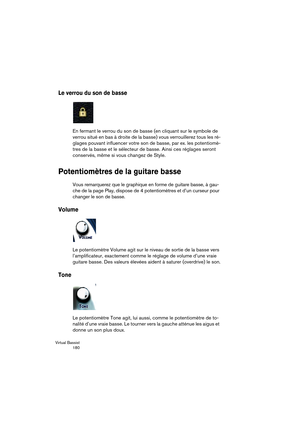 Page 180Virtual Bassist
 180
Le verrou du son de basse
En fermant le verrou du son de basse (en cliquant sur le symbole de 
verrou situé en bas à droite de la basse) vous verrouillerez tous les ré-
glages pouvant influencer votre son de basse, par ex. les potentiomè-
tres de la basse et le sélecteur de basse. Ainsi ces réglages seront 
conservés, même si vous changez de Style.
Potentiomètres de la guitare basse
Vous remarquerez que le graphique en forme de guitare basse, à gau-
che de la page Play, dispose de 4...