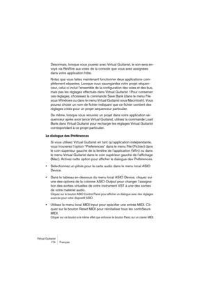 Page 174Virtual Guitarist
174 Français
Désormais, lorsque vous jouerez avec Virtual Guitarist, le son sera en-
voyé via ReWire aux voies de la console que vous avez assignées 
dans votre application hôte.
Notez que vous faites maintenant fonctionner deux applications com-
plètement séparées. Lorsque vous sauvegardez votre projet séquen-
ceur, celui-ci inclut l’ensemble de la configuration des voies et des bus, 
mais pas les réglages effectués dans Virtual Guitarist ! Pour conserver 
ces réglages, choisissez la...